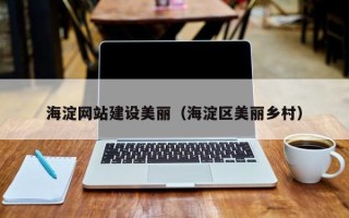 渭南海淀网站建设美丽（海淀区美丽乡村）