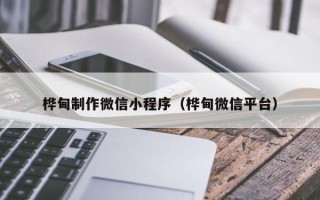 渭南桦甸制作微信小程序（桦甸微信平台）