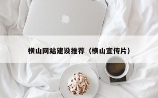 渭南横山网站建设推荐（横山宣传片）